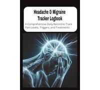 Headache & Migraine Journal Logbook: A Comprehensive Daily Record to Track Pain Levels, Triggers, and Treatment Methods.