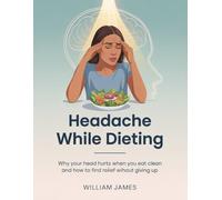 Headache while dieting: Why Your Head Hurts When You Eat, Clean and How to Find Relief Without Giving Up
