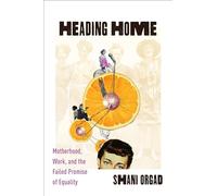 Heading Home: Motherhood, Work, and the Failed Promise of Equality