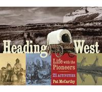 Heading West: Life with the Pioneers, 21 Activities (For Kids series)