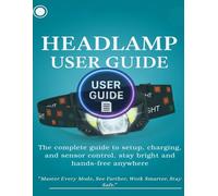 Headlamp User Guide: The complete guide to setup, charging, and sensor control, stay bright and hands-free anywhere.