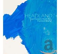 Headland - True Flowers from This Painted World