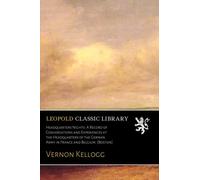 Headquarters Nights: A Record of Conversations and Experiences at the Headquarters of the German Army in France and Belgium. [Boston]
