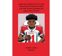 Heads Up, Helmet On! A Fun and Safe Guide to Football for Kids and Their Grown-Ups Meet the Game, Not the Pain!