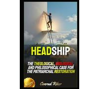 Headship: The Theological, Biological, and Philosophical Case for the Patriarchal Restoration (Redpilled Counter Cultural Reformation (Satire))