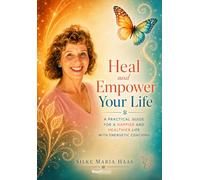 Heal and Empower Your Life: A practical guide for a happier and healthier life with energetic