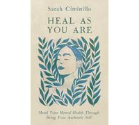 Heal As You Are: Mend your mental health through being your authentic self