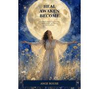 Heal. Awaken. Become: A Journey Through Healing, Spirituality, Intuition and Purpose