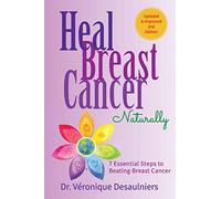 HEAL BREAST CANCER NATURALLY: 7 ESSENTIAL STEPS TO BEATING BREAST CANCER