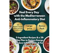 Heal Every Day with the Mediterranean Anti-Inflammatory Diet: 5-Ingredient Recipes & a 28-Day Plan to Restore Energy, Reduce Inflammation & Feel Vibrant Again