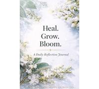 Heal Grow Bloom: A Daily Journal For Emotional Strength