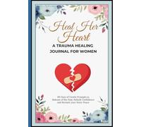 Heal Her Heart: A Trauma Healing Journal for Women: 90 Days of Gentle Prompts to Release the Past, Rebuild Confidence, and Reclaim Your Inner Peace