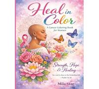 Heal in Color: A Cancer Coloring Book for Women - Strength, Hope and Healing