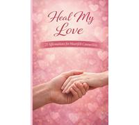 Heal My Love: A pocket size booklet of 21 carefully crafted affirmations to read daily and manifest a beautiful love-life (Heal My Life - Affirmation Booklet Series)