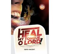 HEAL MY TONGUE, O LORD!: A Journey to a Wholesome Life Through the Mouth Gate