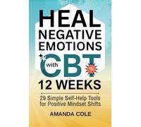 Heal Negative Emotions With CBT In 12 Weeks: 29 Simple Self-Help Tools for Positive Mindset Shifts