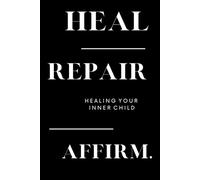 Heal. Repair. Affirm.: Healing Your Inner Child