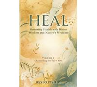 Heal: Restoring Health with Divine Wisdom and Nature's Medicine