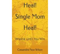 Heal! Single Mom Heal!: Wrestle Until You Win