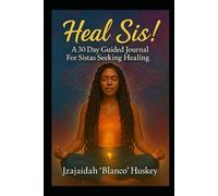 Heal Sis!: A 30 Day Guided Journal For Sistas Seeking Healing