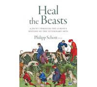 Heal the Beasts: A Jaunt Through the Curious History of the Veterinary Arts