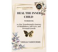 Heal The Inner Child: Workbook, 30-Day Transformative Journey of Mindfulness, Self-Love, and Personal Growth (Journey To Your Inner Light)