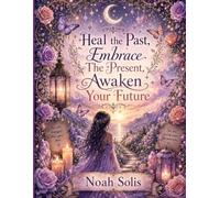 Heal the Past, Embrace the Present, Awaken Your Future: A Therapeutic Coloring Journey Through Healing, Growth & Hope