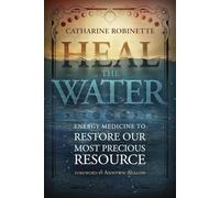 Heal the Water: Energy Medicine to Restore Our Most Precious Resource
