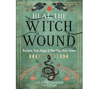 Heal the Witch Wound: Reclaim Your Magic and Step Into Your Power
