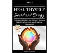 Heal Thyself - Spirit and Energy: Natural Methods for Energy Healing, Personal Growth, and Spiritual Alignment (The Heal Thyself Series)