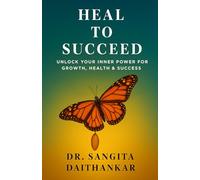 Heal To Succeed: Unlock Your Inner Power for Growth, Health And Sucess