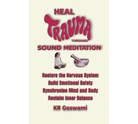 Heal Trauma Through Sound Meditation: Restore the Nervous System Build Emotional Safety Synchronise Mind and Body Reclaim Inner Balance