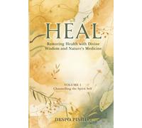 HEAL: Volume 1 Channelling the Spirit Self: Restoring Health with Divine Wisdom and Nature's Medicine, Volume 1, Channelling the Spirit Self