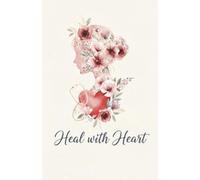 Heal With Heart (Paperback Notebook): Meaningful Nurse Gift Notebook for Women - Appreciation, Gratitude & Everyday Reflection Journal (5.5 x 8.5 in, 160 Pages)