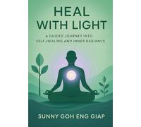 Heal with Light: A Guided Journey into Self-Healing and Inner Radiance