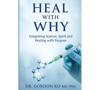 Heal With Why: Integrating Science, Spirit and Healing with Purpose