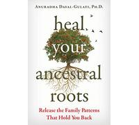 Heal Your Ancestral Roots: Release the Family Patterns That Hold You Back