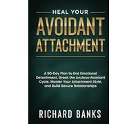 Heal Your Avoidant Attachment: A 90-Day Plan to End Emotional Detachment, Break the Anxious-Avoidant Cycle, Master Your Attachment Style, and Build ... Healthy Relationships with Attachment Theory)