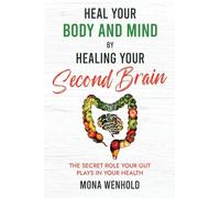 Heal Your Body and Mind by Healing Your Second Brain