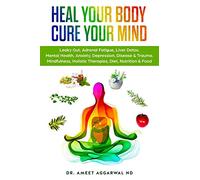 Heal Your Body, Cure Your Mind: Leaky Gut, Adrenal Fatigue, Liver Detox, Mental Health, Anxiety, Depression, Disease & Trauma. Mindfulness, Holistic ... Mental Health, Trauma & Adrenal Fatigue)