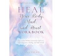 HEAL Your Body, Mind, and Heart - Workbook: Your Guided Wellness Journal for Self Love, Self Compassion, Healing, and Self Growth