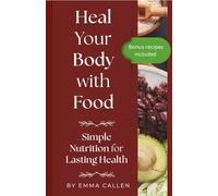 Heal Your Body with Food: Simple Nutrition for Lasting Health