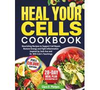 Heal Your Cells: Nourishing Recipes to Support Cell Repair, Restore Energy and Fight Inflammation Inspired by Josh Axe and Dr. Will Cole’s Teachings