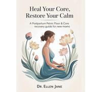 Heal Your Core, Restore Your Calm: A Postpartum Pelvic Floor & Core Recovery Guide for New Moms