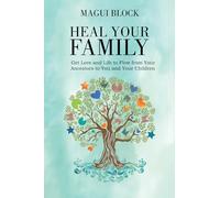 Heal Your Family: Get Love and Life to Flow from Your Ancestors to You and Your Children