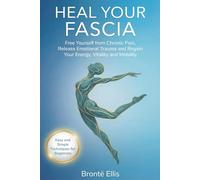 Heal Your Fascia: Free Yourself from Chronic Pain, Release Emotional Trauma and Regain Your Energy, Vitality and Mobility