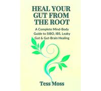 Heal Your Gut from the Root: A Complete Mind-Body Guide to SIBO, IBS, Leaky Gut, and Gut-Brain Healing (The Mind-Body Healing Collection)