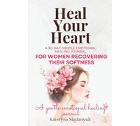 Heal Your Heart: A 30-day gentle emotional healing journal for women recovering their softness