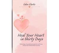 Heal Your Heart in Thirty Days: Thirty days of guided prompts for self love, clarity and relationship recovery