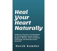 Heal Your Heart Naturally: Explore Proven Techniques to Strengthen Your Heart, Reduce Risks, and Promote Lifelong Cardiovascular Health!